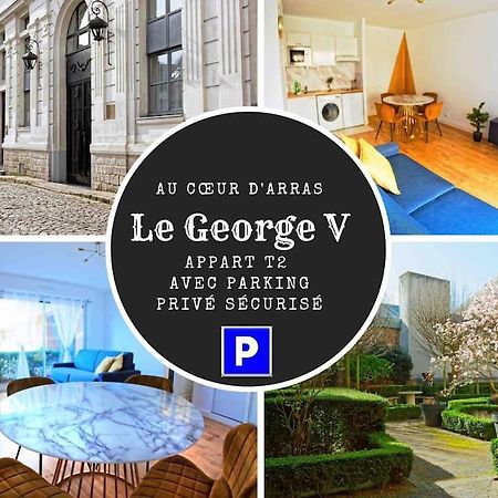 Suite George 5 + Parking Prive Et Securise أراس المظهر الخارجي الصورة